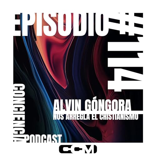 『#114 | Alvin Góngora nos Arregla el Cristianismo | ConCiencia Podcast』のカバーアート
