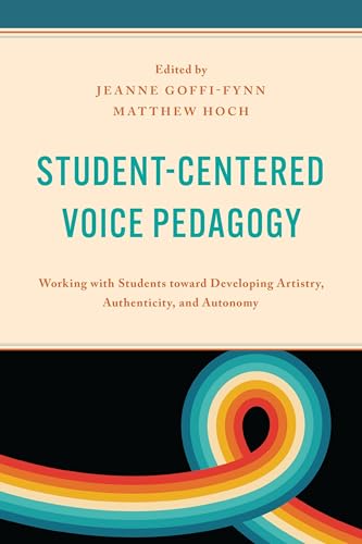 Student-Centered Voice Pedagogy: Working with Students toward Developing Artistry, Authenticity, and Autonomy (National Association of Teachers of Singing Books)