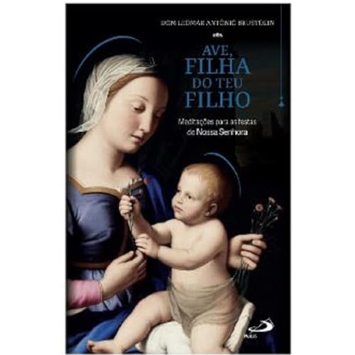 Ave, Filha do Teu Filho – Meditações para as Festas de Nossa Senhora: