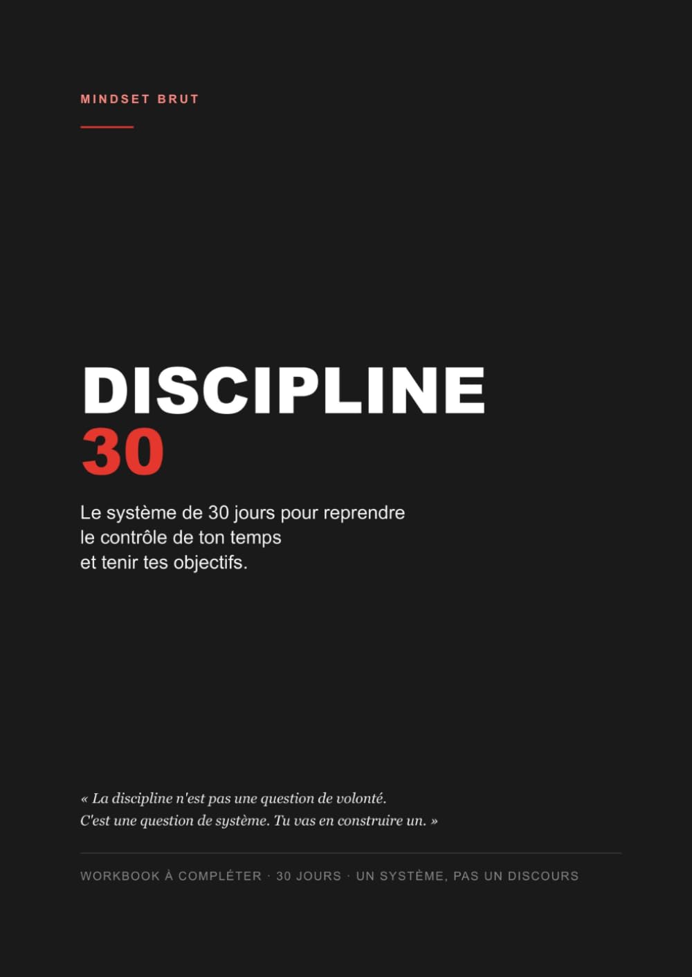 Discipline 30: Le système de 30 jours pour reprendre le contrôle de ton temps et tenir tes objectifs