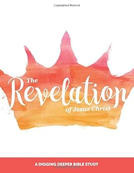 Paperback The Revelation of Jesus Christ: A Digging Deeper Bible Study Book