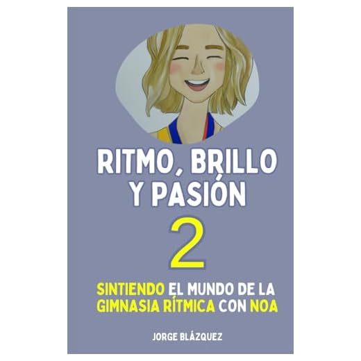 Ritmo, Brillo y Pasión 2: Sintiendo el mundo de la Gimnasia Rítmica con Noa (Trilogía "Ritmo, Brillo y Pasión")
