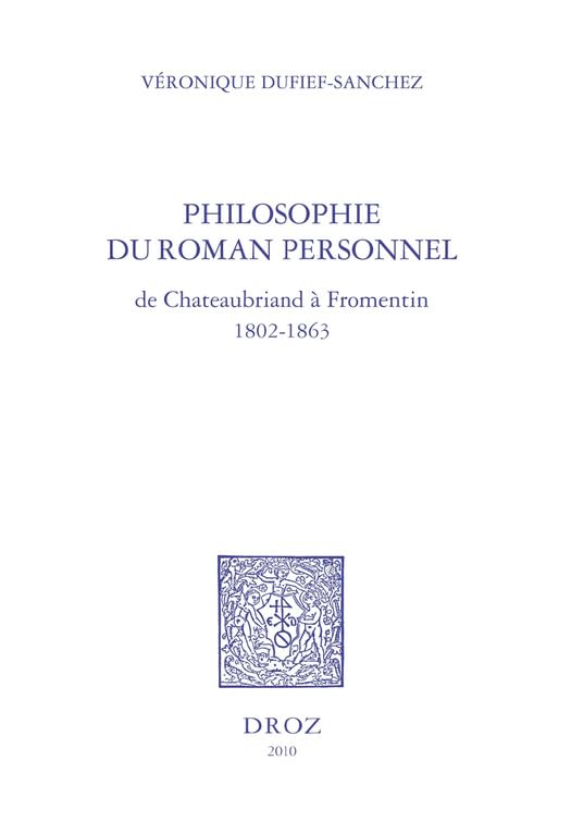 Philosophie du roman personnel, de Chateaubriand à Fromentin 1802-1863 (Histoire des Idées et Critique Littéraire) (French Edition)