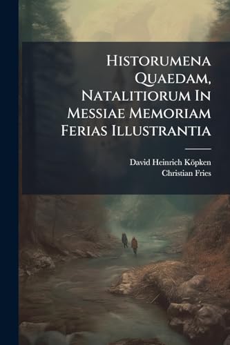 Historumena Quaedam, Natalitiorum In Messiae Memoriam Ferias Illustrantia
