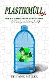  PLASTIKMÜLL ADE : Wie Sie besser leben ohne Plastik: Ist Zero Waste der neue ökologische Trend nachhaltig die Umwelt zu schützen?