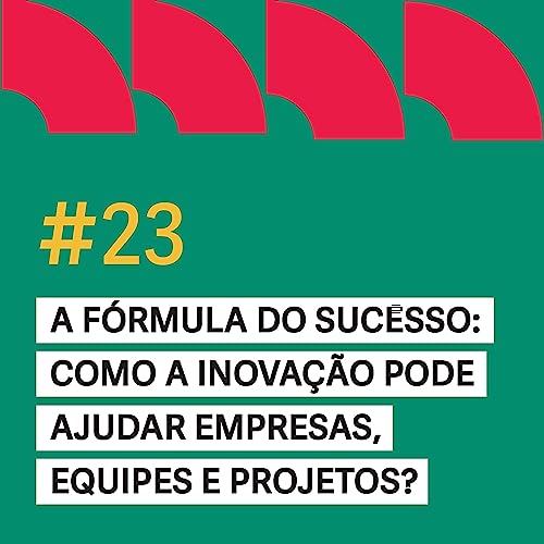 #23 - A f&oacute;rmula do sucesso: como a inova&ccedil;&atilde;o pode ajudar empresas, equipes e projetos - Ana Luisa Nogueira e Carlos Eduardo Henriques