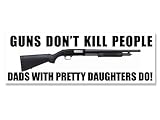 Guns Dont Kill People, Dads With Pretty Daughters Do Bumper Sticker