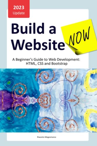 Build a Website Now: A Beginner’s Guide to Web Development: HTML, CSS and Bootstrap