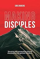 MAKING DISCIPLES: Elevating the Conversation around discipleship and spiritual formation 191123708X Book Cover