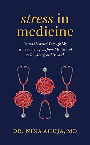 Stress in Medicine: Lessons Learned Through My Years as a Surgeon, from Med School to Residency, and Beyond