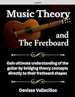 Music Theory and The Fretboard (Level 1): Gain ultimate understanding of the Guitar by bridging theory concepts directly to their fretboard shapes B0CHL96YD3 Book Cover