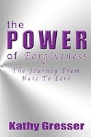 The Power of Forgiveness: The Journey from Hate to Love 1481105302 Book Cover
