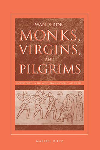 Wandering Monks, Virgins, and Pilgrims: Ascetic Travel in the Mediterranean World, A.D. 300–800