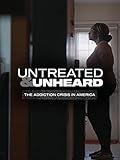 Untreated & Unheard: The Addiction Crisis in America