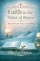 Faith in the Midst of Illness: Hope When the Body Grows Weak B0GY4KYLCH Book Cover