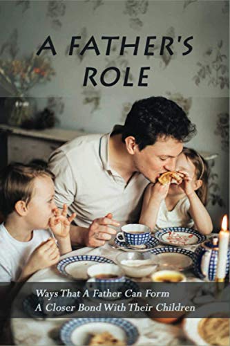 A Father's Role: Ways That A Father Can Form A Closer Bond With Their Children: A Father Play With His Sons