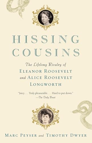 Hissing Cousins: The Lifelong Rivalry of Eleanor Roosevelt and Alice Roosevelt Longworth