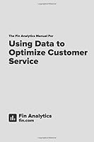 Using Data to Optimize Customer Service: The Fin Analytics Manual 1674074409 Book Cover