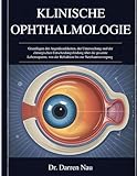 KLINISCHE OPHTHALMOLOGIE: Grundlagen der Augenkrankheiten, der Untersuchung und der chirurgischen Entscheidungsfindung über die gesamte Lebensspanne, von der Refraktion bis zur Netzhautversorgung