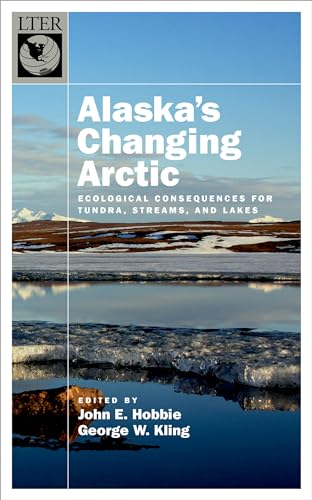 Alaska's Changing Arctic: Ecological Consequences for Tundra, Streams, and Lakes (Long-Term Ecological Research Network Series)