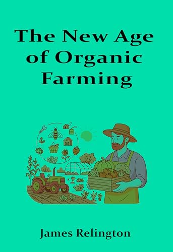 The New Age of Organic Farming: Innovations in organic practices,