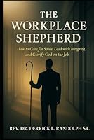 The Workplace Shepherd: How to Care for Souls, Lead with Integrity and Glorify God on the Job 1944166815 Book Cover
