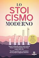 Lo stoicismo moderno: Scopri la filosofia stoica come arte di civette e di connessione con il tuo scopo nella vita.Tecniche guidate per connettersi con la propia saggezza interiore (Italian Edition) B0F5N2KG2N Book Cover