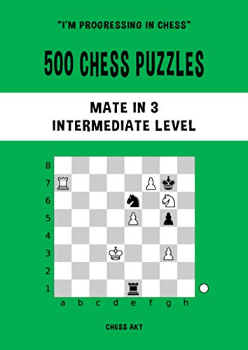 500 Chess Puzzles, Mate in 3, Intermediate Level: Solve chess problems and improve your tactical chess skills (I'm progressing in Chess)
