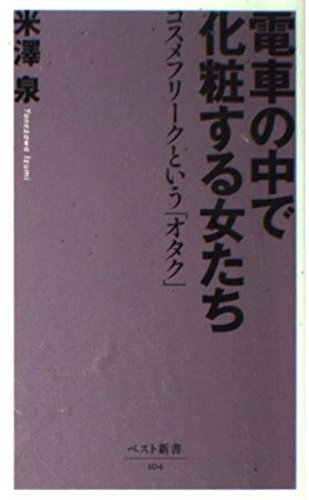 電車の中で化粧する女たち: コスメフリークという「オタク」 (ベスト新書 104)
