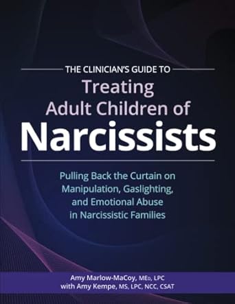 The Clinician’s Guide to Treating Adult Children of Narcissists: Pulling Back the Curtain on Manipulation, Gaslighting, and Emotional Abuse in Narcissistic Families