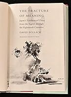The Fracture of Meaning: Japan's Synthesis of China from the Eighth Through the Eighteenth Centuries 0691066787 Book Cover