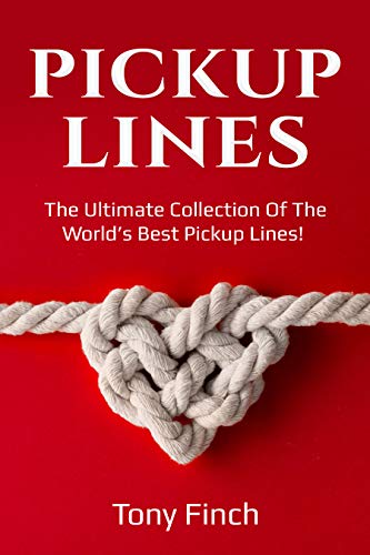 Pickup Lines: The Ultimate Collection of the World’s Best Pickup Lin Pickup Lines: The Ultimate Collection of the World’s Best Pickup Lin