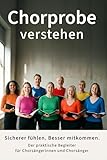 Chorprobe verstehen: Ein praktischer Begleiter für Chorsängerinnen und Chorsänger mit Erklärungen zu Begriffen, Zeichen und typischen Situationen