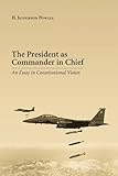 The President as Commander in Chief: An Essay in Constitutional Vision