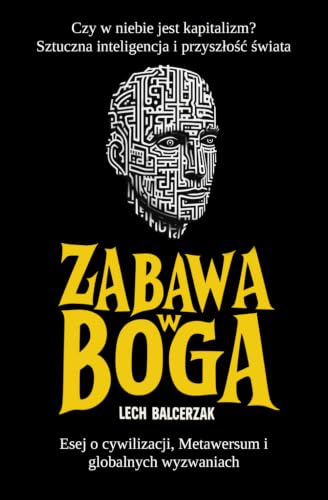Zabawa w Boga: Czy w niebie jest kapitalizm? Sztuczna inteligencja i przyszłość świata. Esej o cywilizacji, metawersum i globalnych wyzwaniach. ... i materiał dla nauczycieli. (Polish Edition)