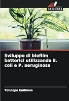 Sviluppo di biofilm batterici utilizzando E. coli e P. aeruginosa (Italian Edition) 620877277X Book Cover