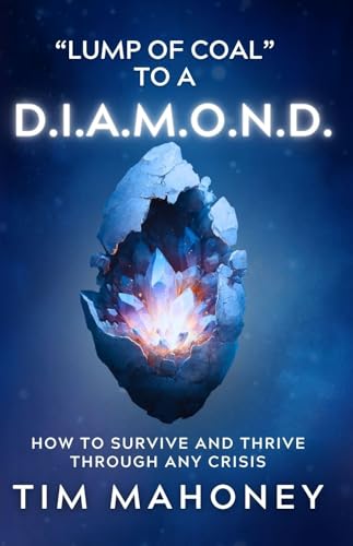 Lump of Coal to a D.I.A.M.O.N.D.: How To Survive and Thrive Through Any Crisis
