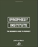 iProphesy Institute: The Beginners Guide to Prophecy