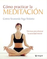 Como Practicar La Meditacion/the Sivananda Companion to Meditation: Como Ser Experto De La Mente Y Como Alcanzar Transendencia/how To Master The Mind And Achieve Transcendence 8478710760 Book Cover