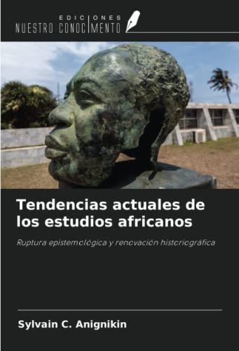 Tendencias actuales de los estudios africanos: Ruptura epistemológica y renovación historiográfica (Spanish Edition)