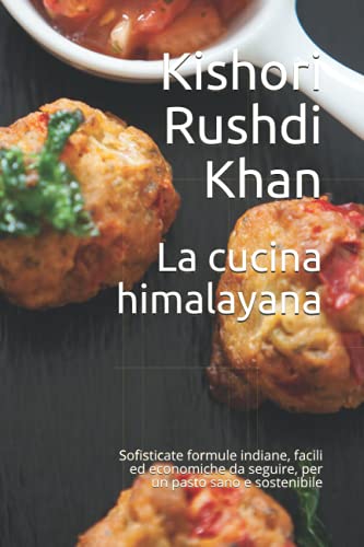 La cucina himalayana: Sofisticate formule indiane, facili ed economiche da seguire, per un pasto sano e sostenibile (Italian Edition)