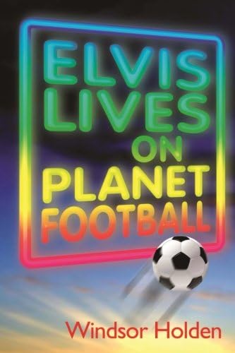 Elvis Lives on Planet Football Paperback – 29 Jun. 2012