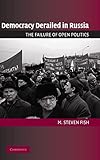 Democracy Derailed in Russia: The Failure of Open Politics (Cambridge Studies in Comparative Politics)