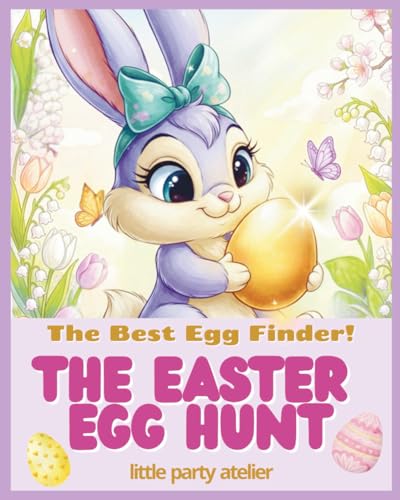 The Easter Egg Hunt: The Best Egg Finder! An Easter Bunny & Egg Hunt Read-Aloud Picture Book for Kids Ages 3-6