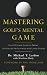 Mastering Golf's Mental Game: Your Ultimate Guide to Better On-Course Performance and Lower Scores