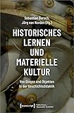  Historisches Lernen und Materielle Kultur: Von Dingen und Objekten in der Geschichtsdidaktik (Public History - Angewandte Geschichte, Bd. 2)