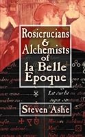 Rosicrucians & Alchemists of La Belle Epoque 1447806077 Book Cover