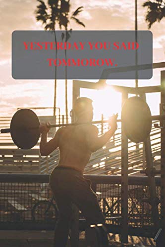 Yesterday You Said Tommorow: Workout Log For Men ( boy strongmen bodybuilder journal notebook 120 page High Quality )