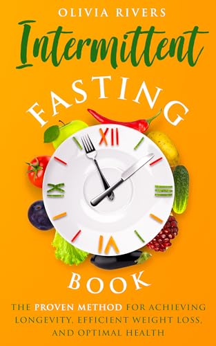 Intermittent Fasting Book: The Proven Method For Achieving Longevity, Efficient Weight Loss And Optimal Health (Holistic Health Series)