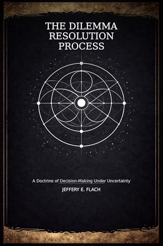 The Dilemma Resolution Process (DRP): A Doctrine of Decision-Making Under Uncertainty